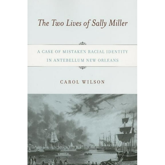 The Two Lives of Sally Miller : A Case of Mistaken Racial Identity in Antebellum New Orleans (Paperback)