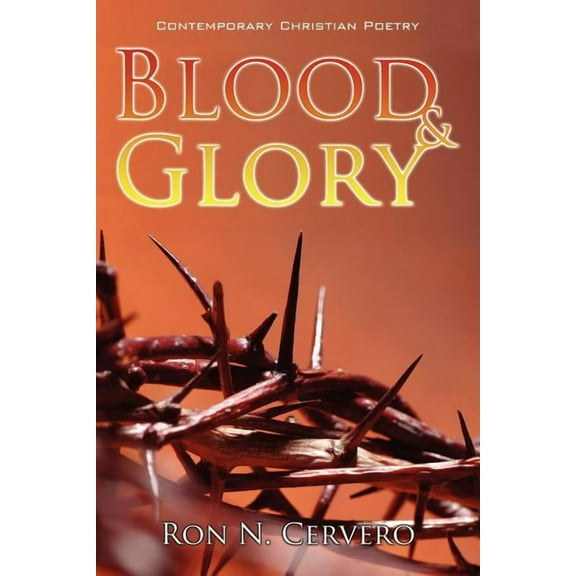 Blood & Glory: Contemporary Christian Poetry (Paperback) by Ron N Cervero