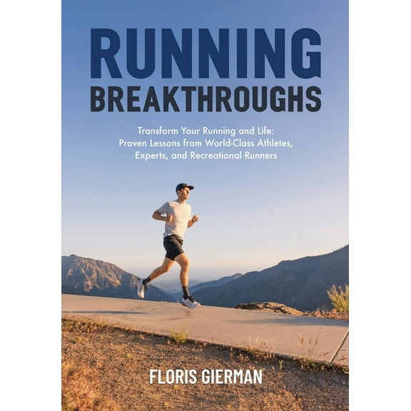 Running Breakthroughs: Transform Your Running and Life: Proven Lessons from World-Class Athletes, Experts, and Recreatio, (Paperback)