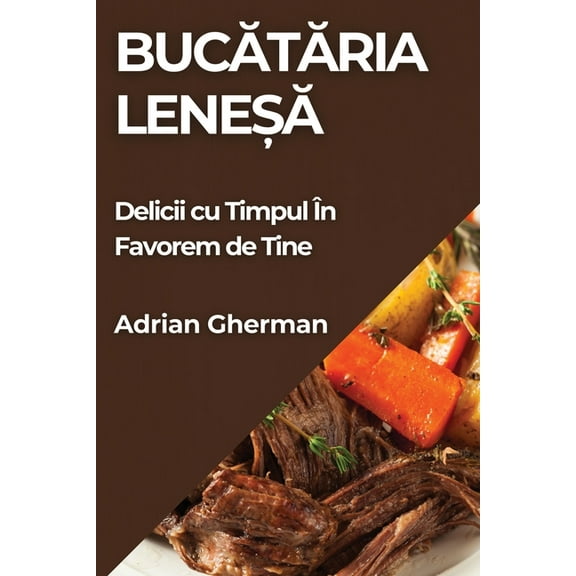 Bucătăria Leneșă: Delicii cu Timpul În Favorem de Tine, (Paperback)