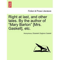 Right at Last, and Other Tales. by the Author of Mary Barton [Mrs. Gaskell], Etc. (Paperback)