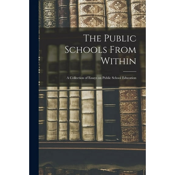 The Public Schools From Within; a Collection of Essays on Public School Education, (Paperback)