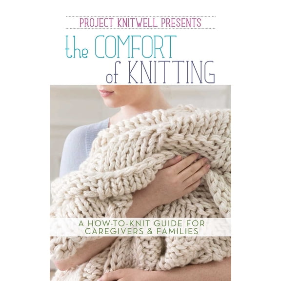 Pre-Owned Project Knitwell Presents the Comfort of Knitting: A How-To-Knit Guide for Caregivers & Families (Paperback) 1464743223 9781464743221
