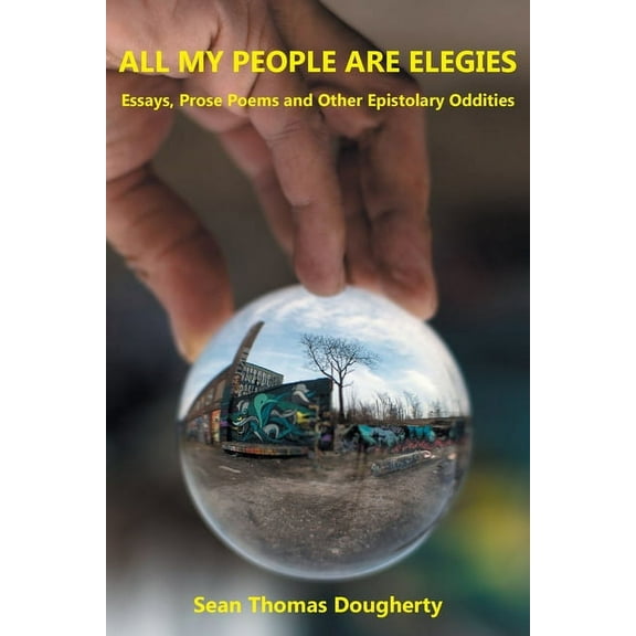 All My People Are Elegies: Essays, Prose Poems and Other Epistolary Oddities, (Paperback)
