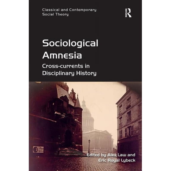 Classical and Contemporary Social Theory Sociological Amnesia: Cross-currents in Disciplinary History, (Hardcover)