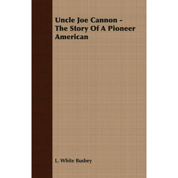 Uncle Joe Cannon : The Story of a Pioneer American