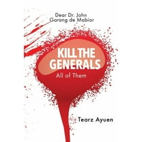 Dear Dr John Garang de Mabior KILL THE GENERALS All of Them, (Paperback)