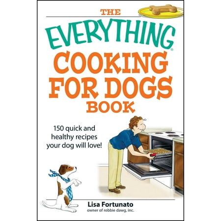 The Everything Cooking for Dogs Book : 100 quick and easy healthy recipes your dog will bark (Best Way To Keep Your Dog From Barking)