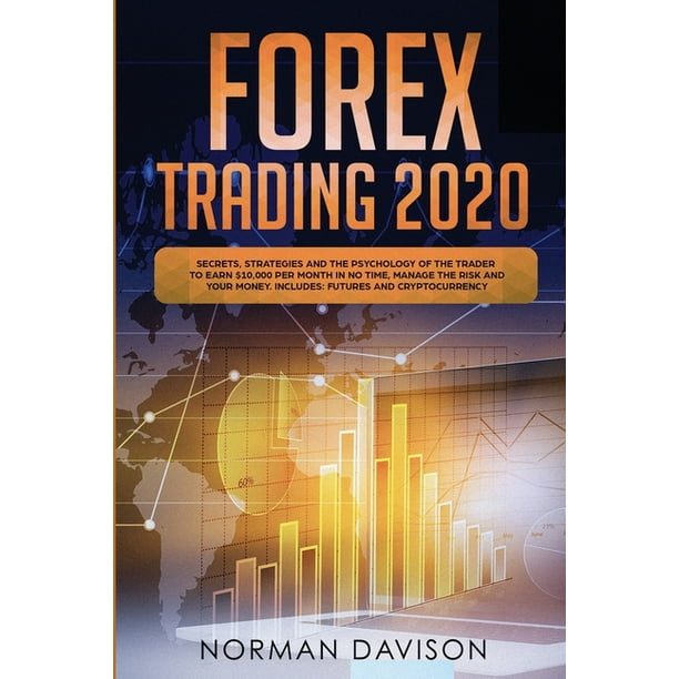 Forex Trading 2020 : Beginner's Guide. Secrets, Strategies and the Psychology of the Trader to Earn $10,000