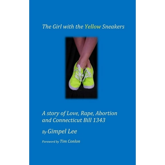 The Girl With The Yellow Sneakers: A story of Love, Rape, Abortion And Connecticut Bill 1343, (Paperback)