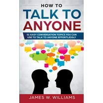 How To Talk To Anyone: 51 Easy Conversation Topics You Can Use to Talk to Anyone Effortlessly (Paperback)