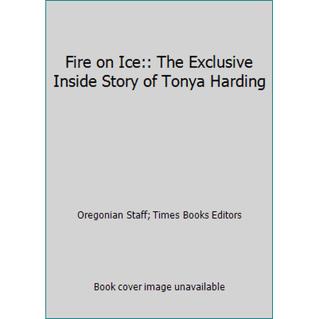 Fire on Ice:: The Exclusive Inside Story of Tonya Harding [Hardcover - Used]