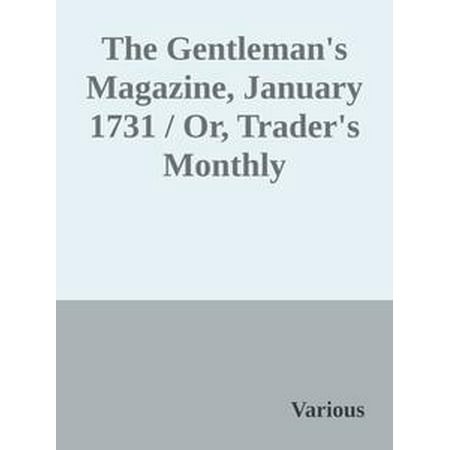 Monthly Hobby Magazine - The Gentleman's Magazine, January 1731 / Or, Trader's Monthly Intelligencer - eBook