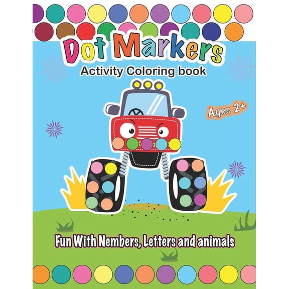 Dot Markers Activity Coloring book, Fun With Trucks, Nembers, Letters and animals: CARS & TRUCKS: Easy Guided BIG DOTS -, (Paperback)