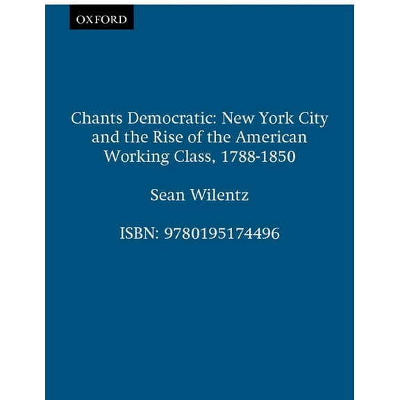Chants Democratic: New York City and the Rise of the American Working Class, 1788-1850, (Paperback)