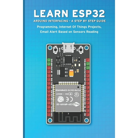 Learn Esp32 Arduino Interfacing - A Step by Step Guide: PROGRAMMING, Internet Of Things Projects, Email Alert Based on S