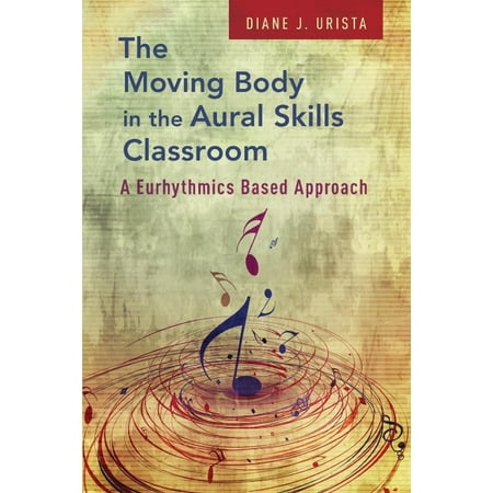 The Moving Body in the Aural Skills Classroom: A Eurhythmics Based Approach