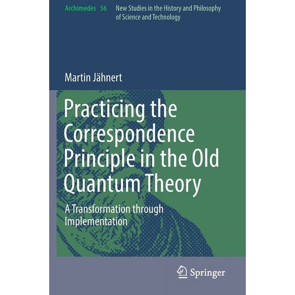 Archimedes Practicing the Correspondence Principle in the Old Quantum Theory: A Transformation Through Implementation, Book 56, (Paperback)