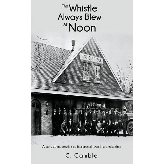 The Whistle Always Blew At Noon: A story about growing up in a special town in a special time, (Paperback)