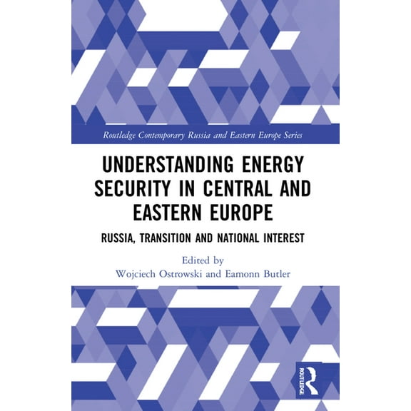 Routledge Contemporary Russia and Easter Understanding Energy Security in Central and Eastern Europe: Russia, Transition and National Interest, (Paperback)
