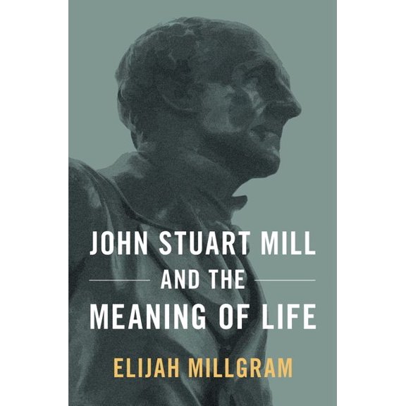 John Stuart Mill and the Meaning of Life, (Paperback)