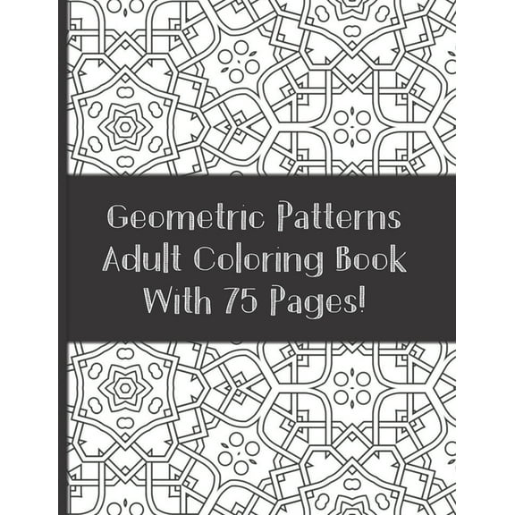 Adult Coloring Book Geometric Patterns With 75 designs: Relaxation and Stress Relieving Coloring (Paperback) by Sassy Scribblez