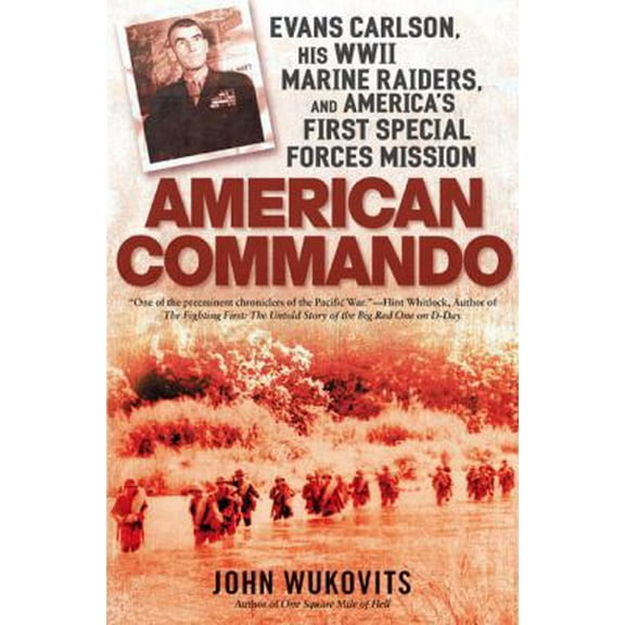 Pre-Owned American Commando: Evans Carlson, His WW II Marine Raiders, and America's First Special Forces Mission (Hardcover) 0451226925 9780451226921