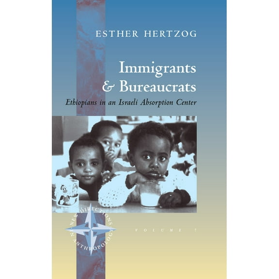 New Directions in Anthropology Immigrants and Bureaucrats: Ethiopians in an Israeli Absorbtion Center, Book 7, (Hardcover)