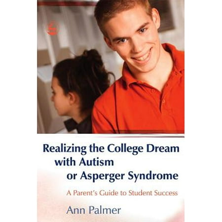 Realizing the College Dream with Autism or Asperger Syndrome : A Parent's Guide to Student