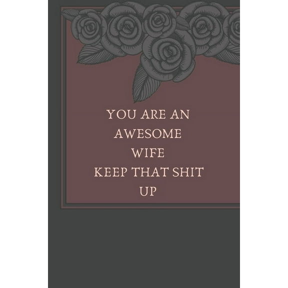 You Are An Awesome Wife Keep That Shit Up: Funny Note book/perfect gift for wife (Paperback)