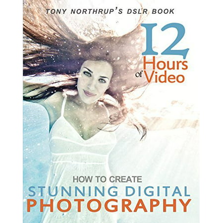 Tony Northrup's Dslr Book: How to Create Stunning Digital Photography