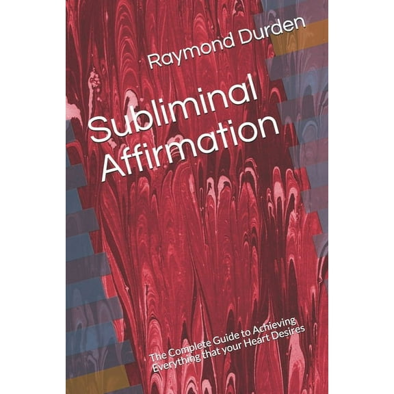 Subliminal Affirmation: The Complete Guide to Achieving Everything that your Heart Desires (Paperback)