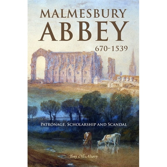 Malmesbury Abbey 670-1539: Patronage, Scholarship and Scandal, (Hardcover)
