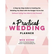 MEG KEENE A Practical Wedding Planner : A Step-by-Step Guide to Creating the Wedding You Want with the Budget You've Got (without Losing Your Mind in the Process) (Paperback)