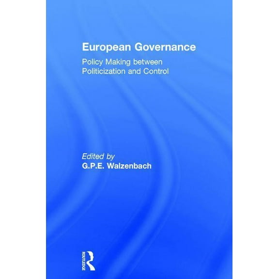 European Governance: Policy Making between Politicization and Control, (Hardcover)