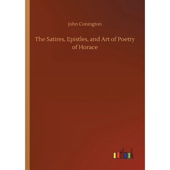 The Satires, Epistles, and Art of Poetry of Horace (Paperback)