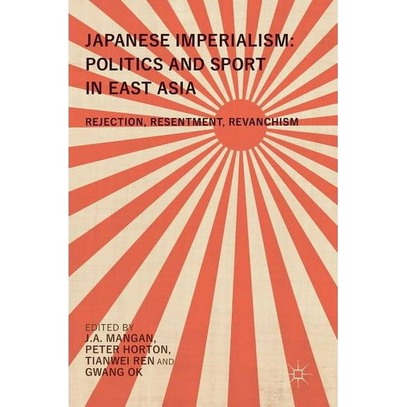 Japanese Imperialism: Politics and Sport in East Asia: Rejection, Resentment, Revanchism, (Hardcover)