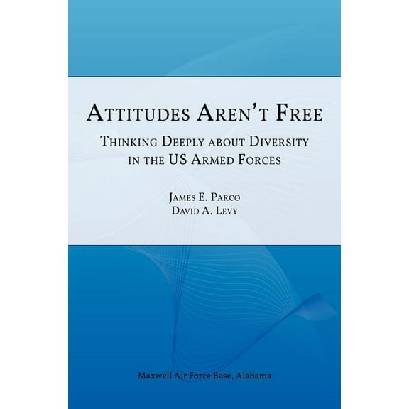 Attitudes Aren't Free: Thinking Deeply about Diversity in the U.S. Armed Forces, (Paperback)