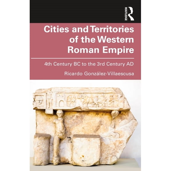 Cities and Territories of the Western Roman Empire: 4th Century BC to the 3rd Century AD, (Paperback)