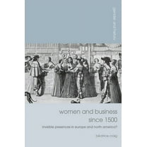 Gender and History Women and Business Since 1500: Invisible Presences in Europe and North America?, Book 21, (Paperback)