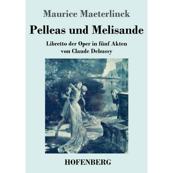 Pelleas und Melisande: Libretto der Oper in fnf Akten von Claude Debussy German Edition Paperback 3743742349 9783743742345 Maurice Maeterlinck