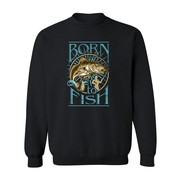 Born To Fish. Sweatshirt Men -Image by Shutterstock, Male 4X-Large