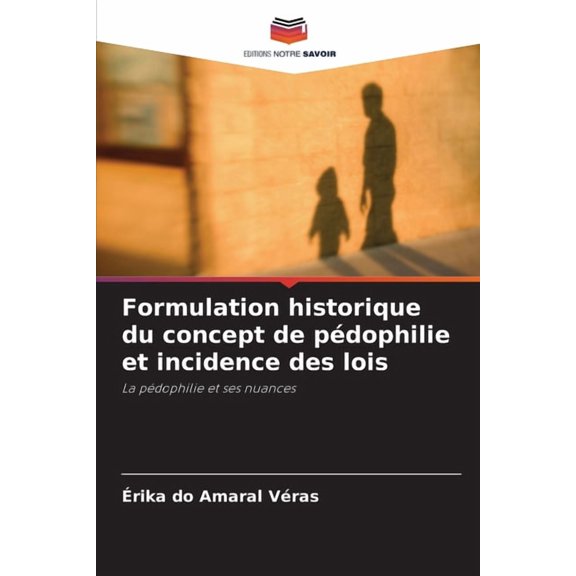 Formulation historique du concept de pÃ©dophilie et incidence des lois, (Paperback)