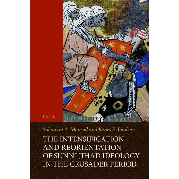 Islamic History and Civilization The Intensification and Reorientation of Sunni Jihad Ideology in the Crusader Period: Ibn ʿasākir of Damascus , Book 99, (Paperback)