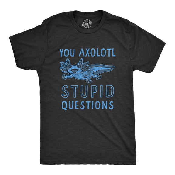 Mens You Axolotl Stupid Questions T Shirt Funny Sarcastic Salamander Play On Words Novelty Tee for Guys Graphic Tees