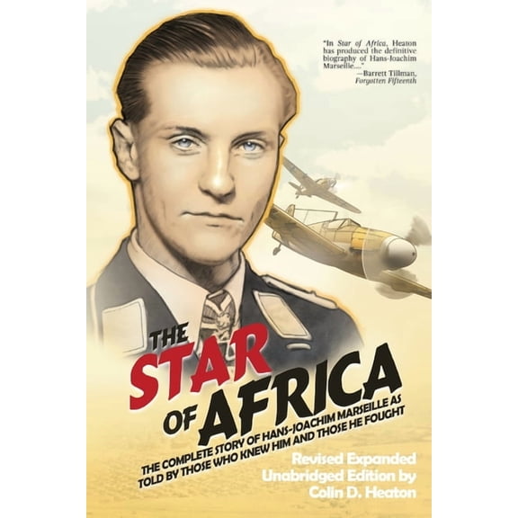 The Star of Africa: The Complete Story of Hans-Joachim Marseille as Told by Those Who Knew Him and Those He Fought, (Paperback)