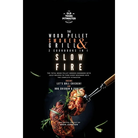 The Wood Pellet Smoker and Grill Cookboo The Wood Pellet Smoker and Grill 2 Cookbooks in 1: Slow Fire, Book 4, (Paperback)