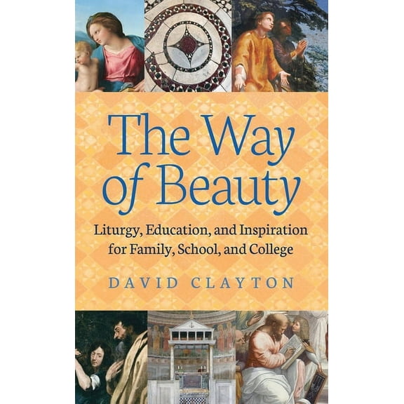 The Way of Beauty: Liturgy, Education, and Inspiration for Family, School, and College, (Hardcover)