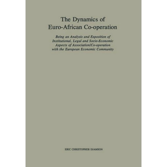 The Dynamics of Euro-African Co-Operation: Being an Analysis and Exposition of Institutional, Legal and Socio-Economic A, (Paperback)