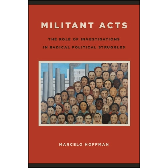 Suny New Political Science Militant Acts: The Role of Investigations in Radical Political Struggles, (Paperback)